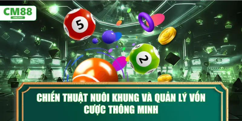 Chiến thuật nuôi khung và quản lý vốn cược thông minh