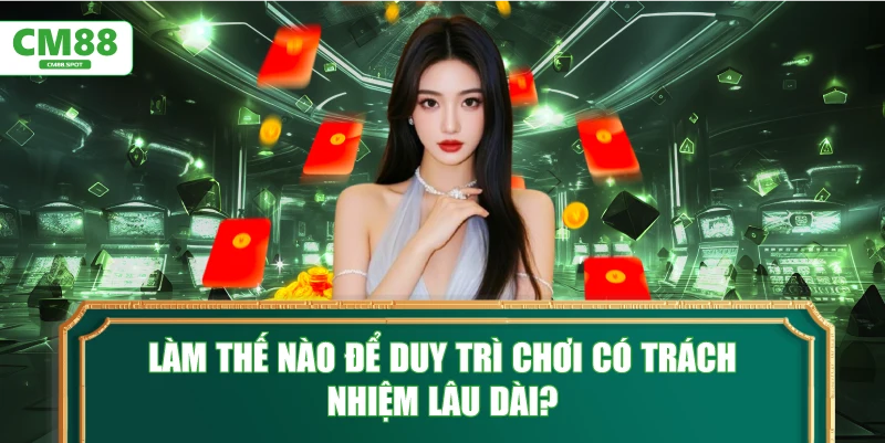 Làm thế nào để duy trì Chơi Có Trách Nhiệm lâu dài?