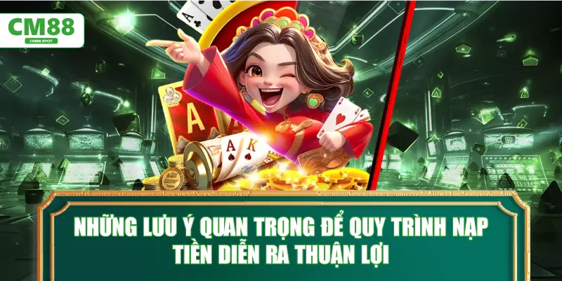 Những lưu ý quan trọng để quy trình nạp tiền diễn ra thuận lợi